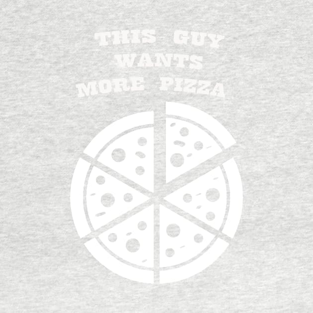 THIS GUY WANTS MORE PIZZA WHITE by Prairie Ridge Designs